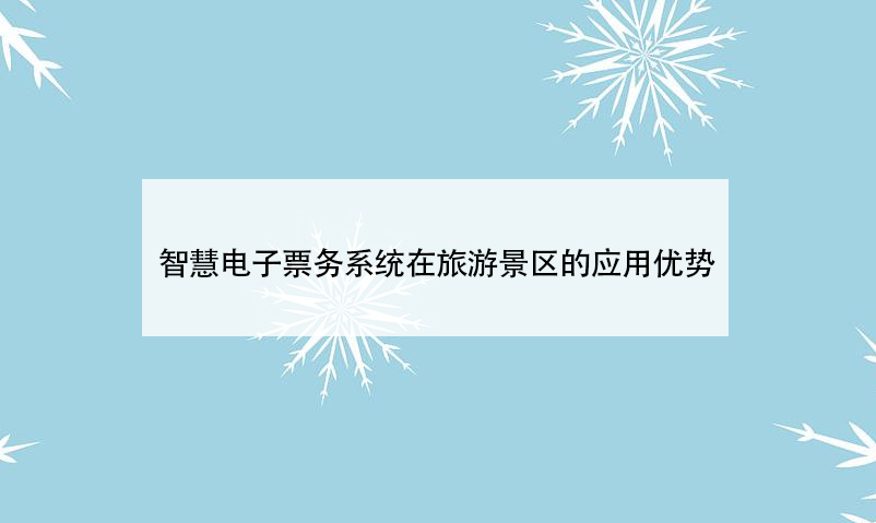 智慧电子票务系统在旅游景区的应用优势 