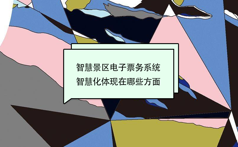 智慧景区电子票务系统智慧化体现在哪些方面 