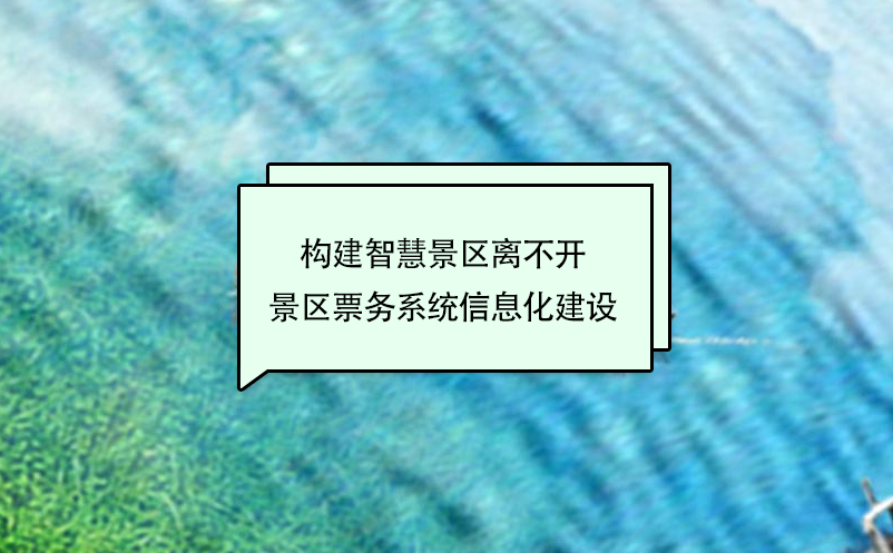 构建智慧景区离不开景区票务系统信息化建设 