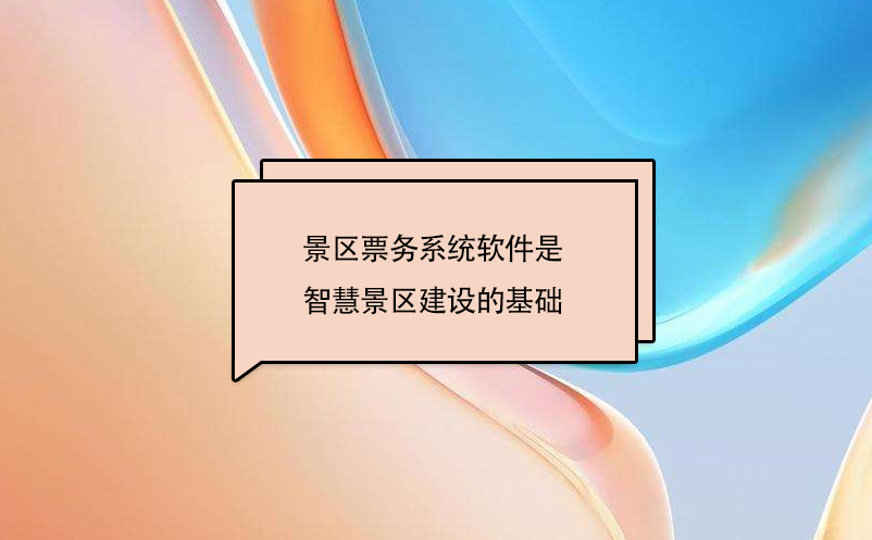 景区票务系统软件是智慧景区建设的基础 