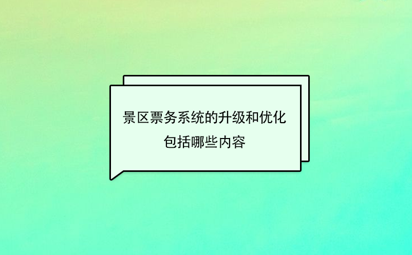 景区票务系统的升级和优化包括哪些内容 