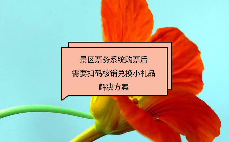 景区票务系统购票后需要扫码核销兑换小礼品解决方案 