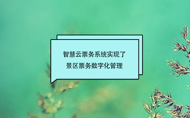 智慧云票务系统实现了景区票务数字化管理 