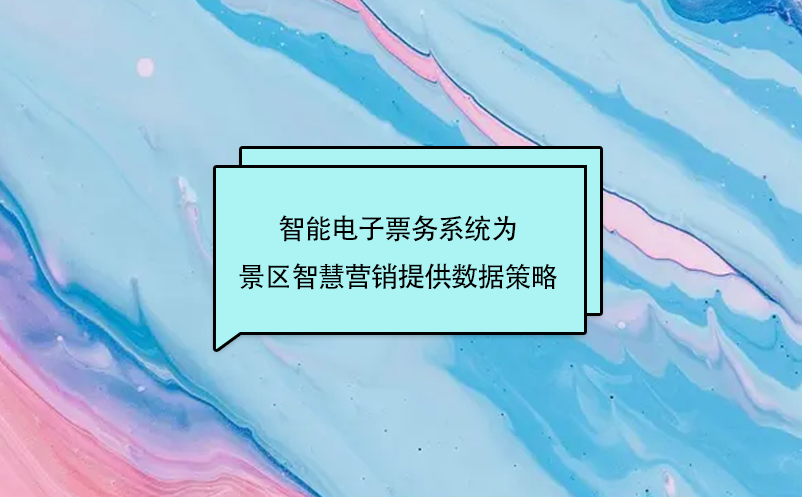 智能电子票务系统为景区智慧营销提供数据策略 