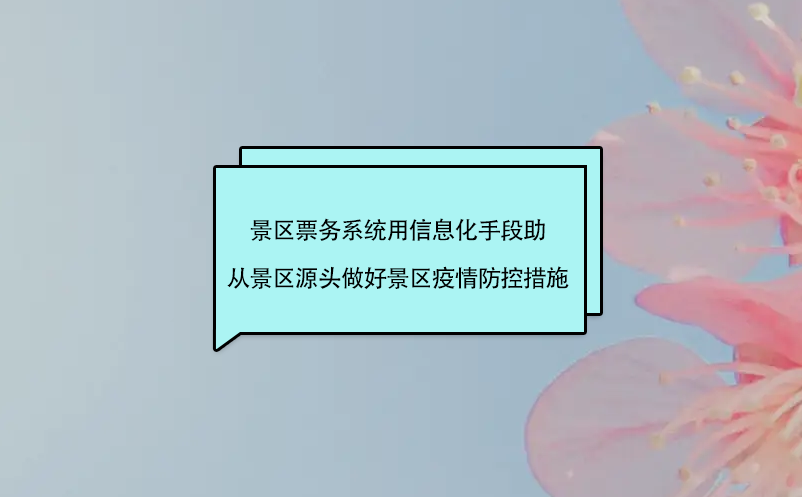 景区票务系统用信息化手段助从景区源头做好景区疫情防控措施​ 