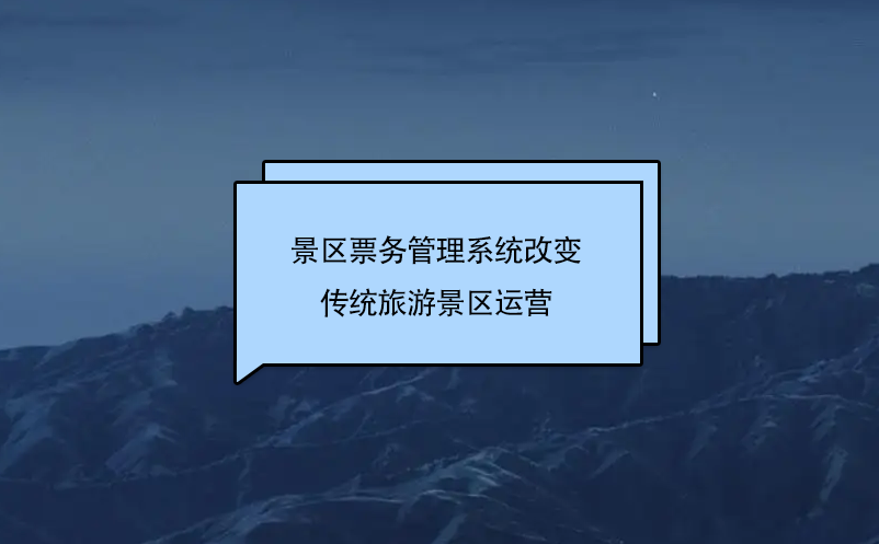 景区票务管理系统改变传统旅游景区运营