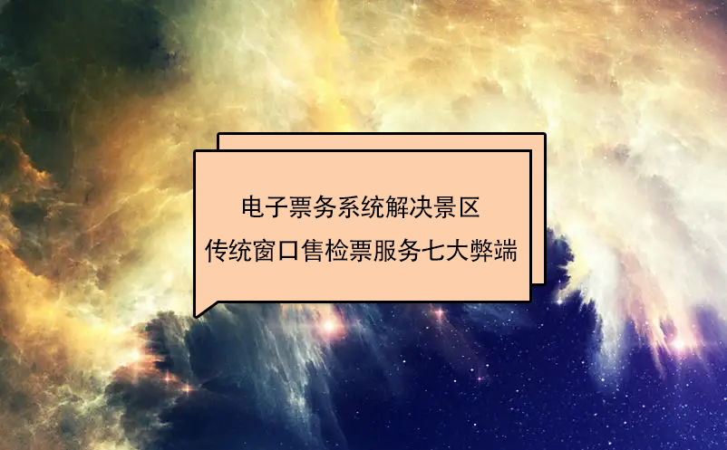 电子票务系统解决景区传统窗口售检票服务七大弊端 