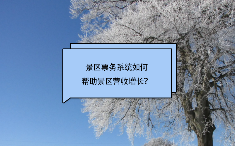 景区票务系统如何帮助景区营收增长？ 