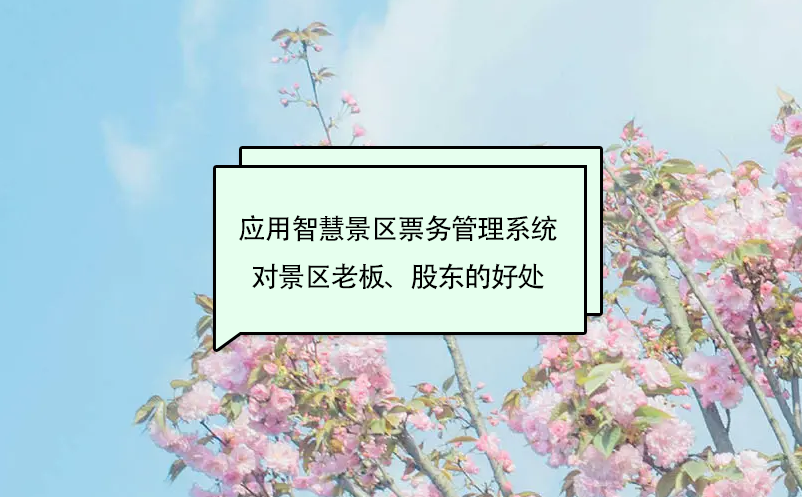 应用智慧景区票务管理系统对景区老板、股东的好处 