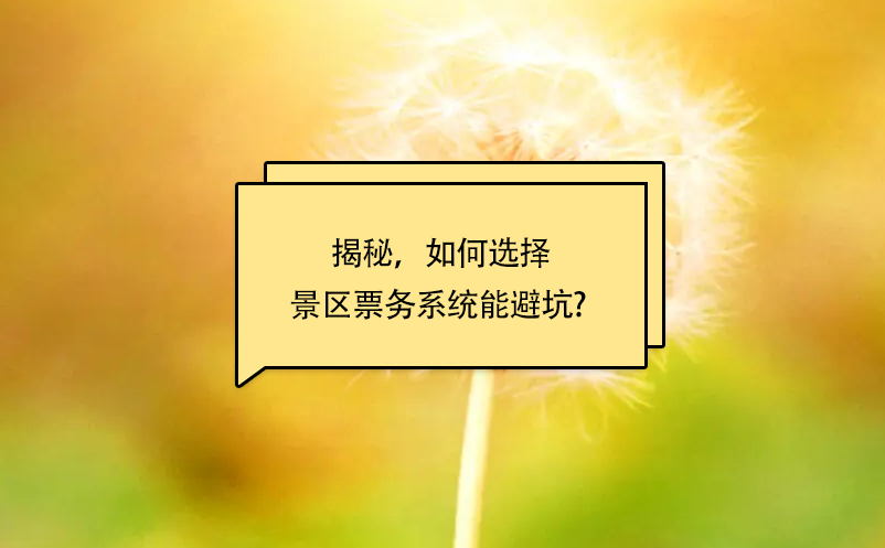 揭秘，如何选择景区票务系统能避坑?  