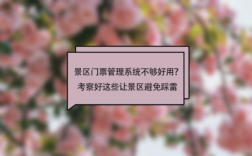 景区门票管理系统不够好用？考察好这些问题让景区避免“踩雷”！ 