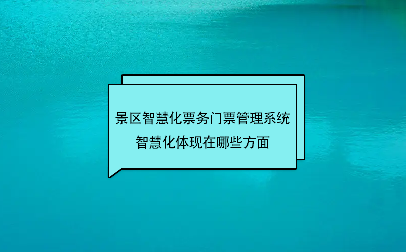 景区场馆智慧化票务门票管理系统的智慧化体现在哪些方面 