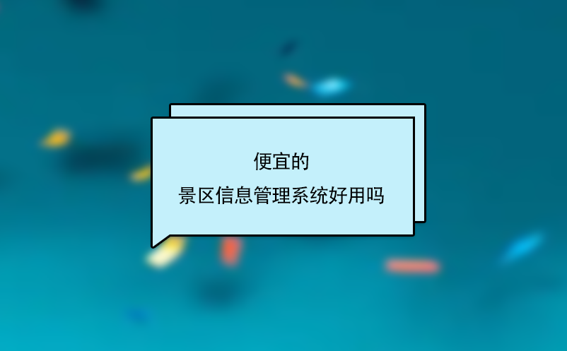 便宜的景区信息管理系统好用吗