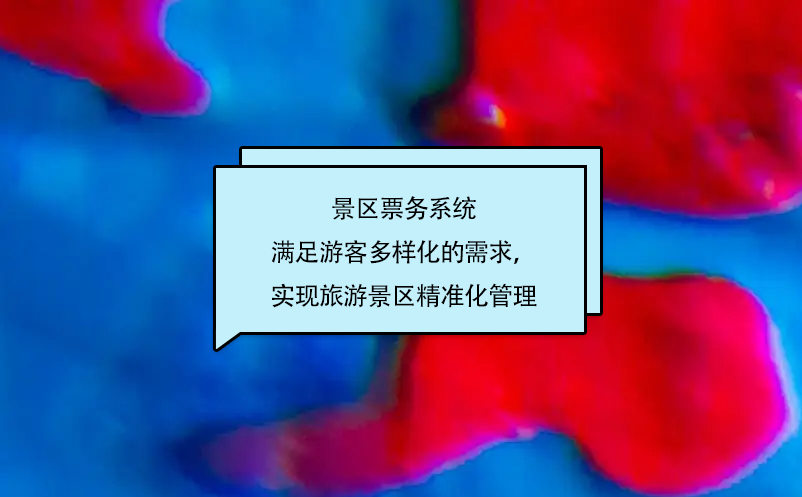 景区票务系统满足游客多样化的需求，实现旅游景区精准化管理 