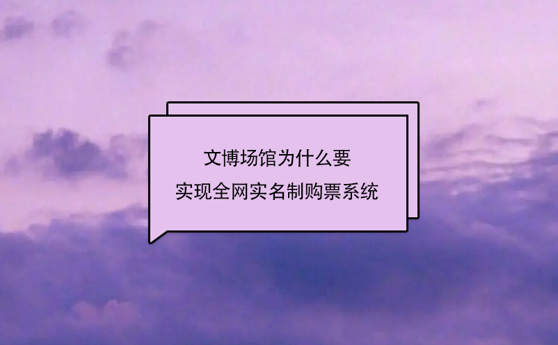 文博场馆为什么要实现全网实名制购票系统