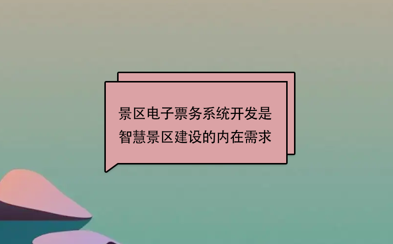 景区电子票务系统开发是智慧景区建设的内在需求