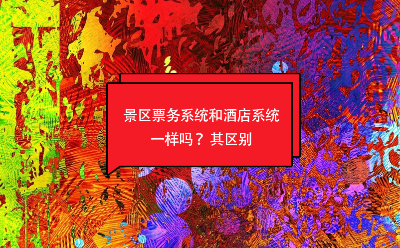 景区票务系统和酒店系统一样吗 区别