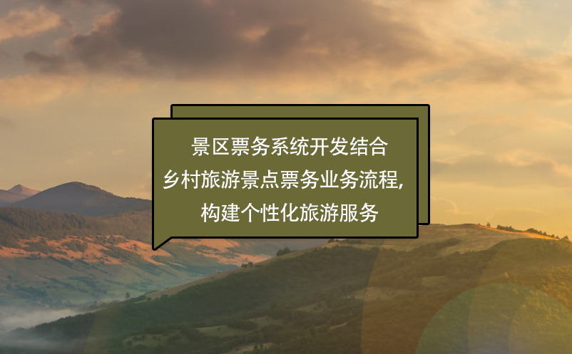 景区票务系统开发结合乡村旅游景点票务业务流程，构建个性化旅游服务 