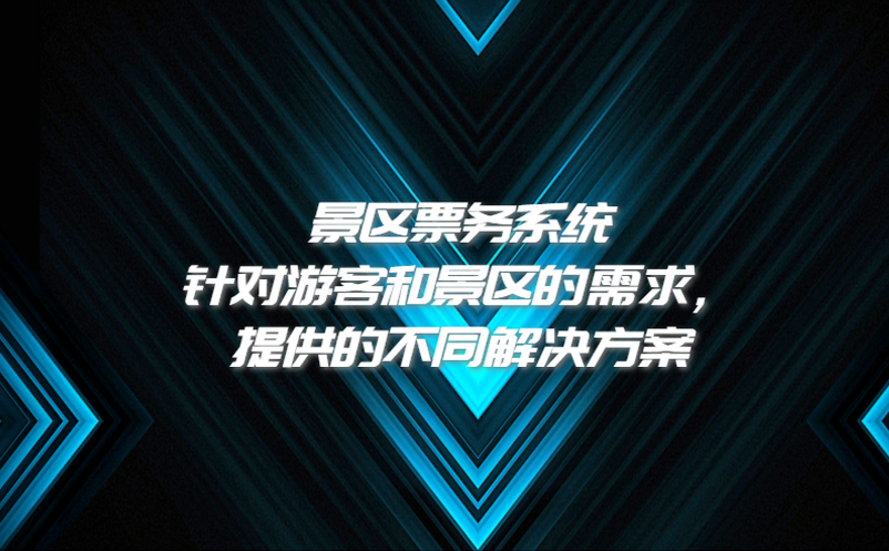 景区票务系统针对游客和景区的需求，提供的不同解决方案 