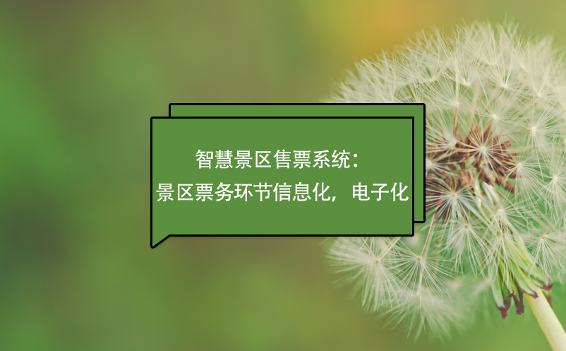 智慧景区售票系统：景区票务环节信息化，电子化