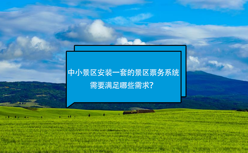 中小景区安装一套好的景区票务系统需要满足哪些需求？ 