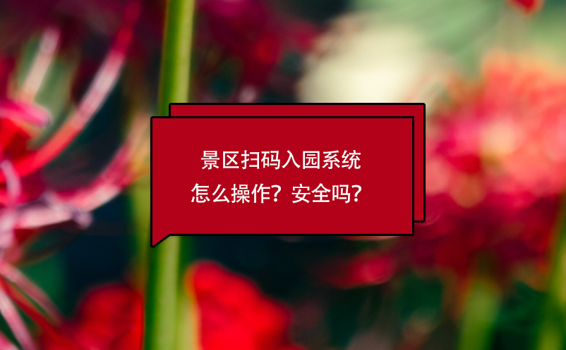 景区扫码入园系统怎么操作？安全吗？