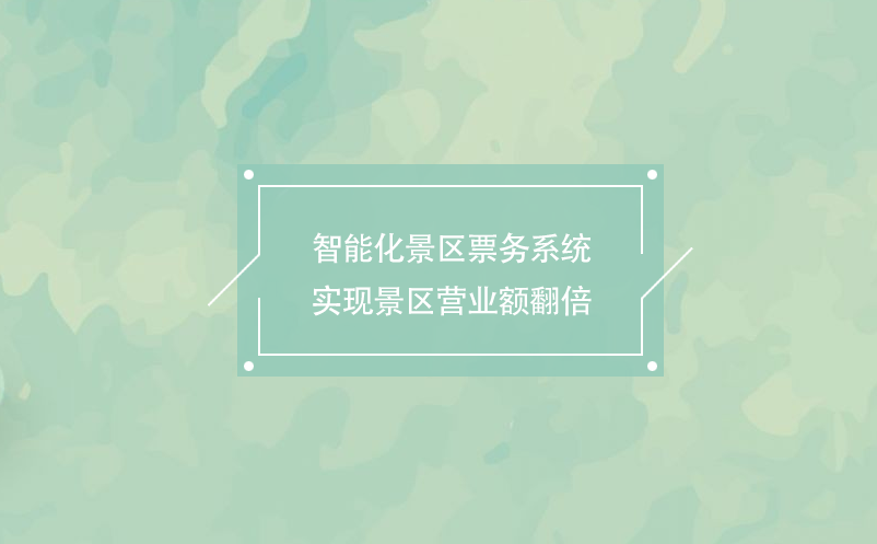 智能化景区票务系统实现景区营业额翻倍 