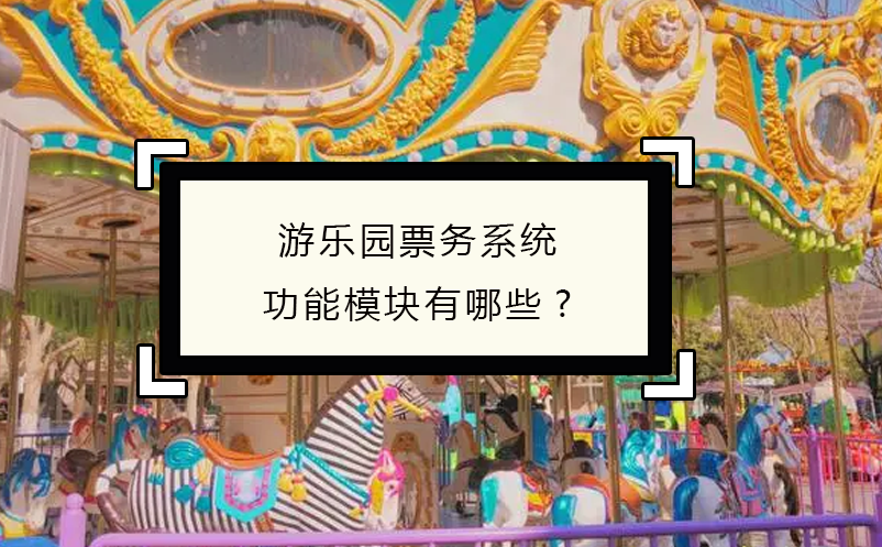 游乐园票务系统功能模块有哪些? 