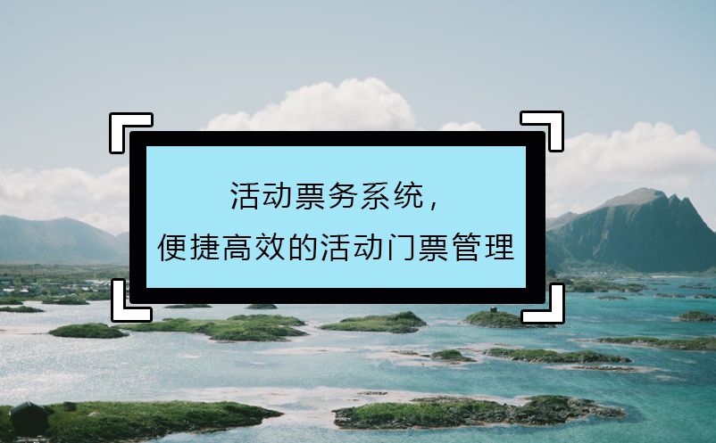 活动票务系统，便捷高效的活动门票管理 