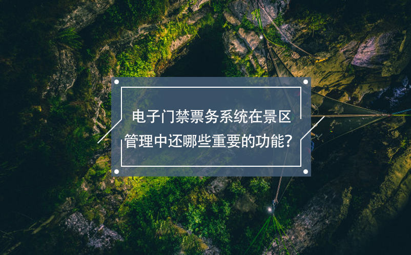 电子门禁票务系统在景区管理中还哪些重要的功能？ 