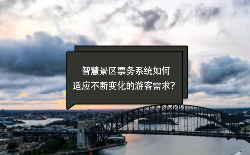 智慧景区票务系统如何适应不断变化的游客需求？ 