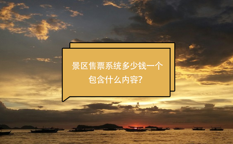 景区售票系统多少钱一个，包含什么内容？ 