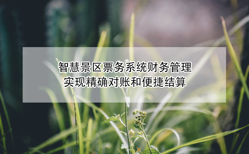 智慧景区票务系统财务管理：实现精确对账和便捷结算 