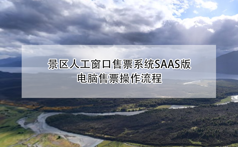 景区人工窗口售票系统saas版电脑售票操作流程