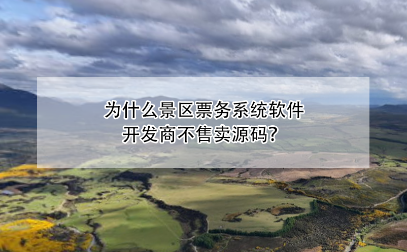 为什么景区票务系统软件开发商不售卖源码？