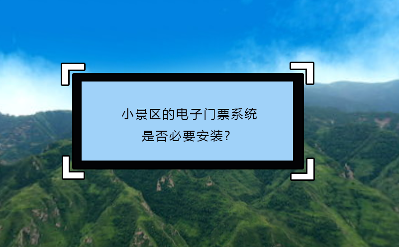 小景区的电子门票系统：是否必要安装？ 