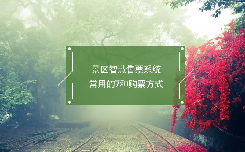 景区智慧售票系统常用的7种购票方式 