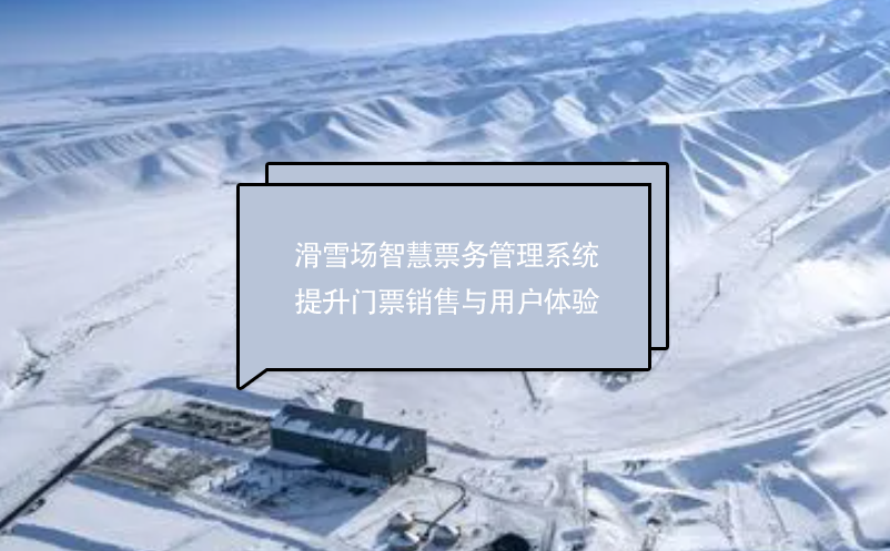 滑雪场智慧票务管理系统提升门票销售与用户体验