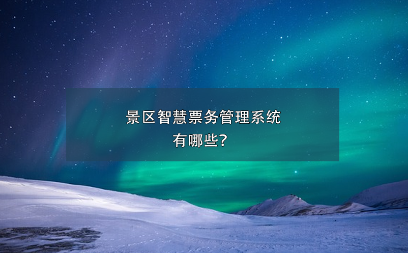 景区智慧票务管理系统有哪些？ 