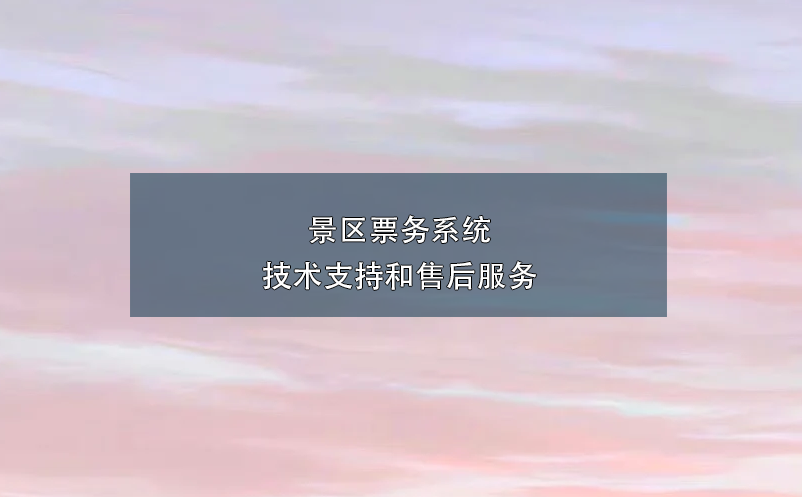 景区票务系统技术支持和售后服务 