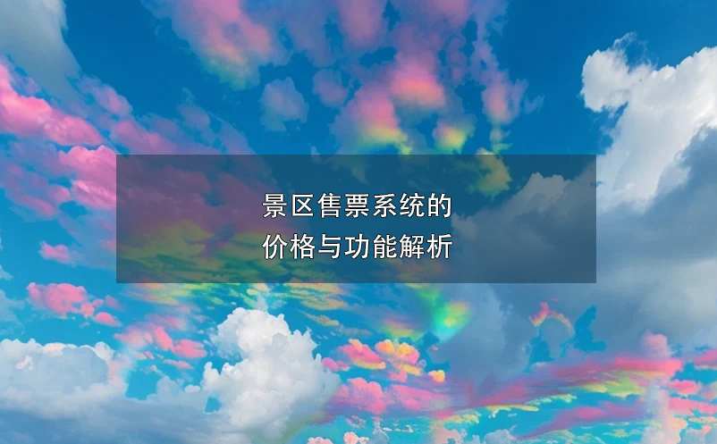 景区售票系统的价格与功能解析