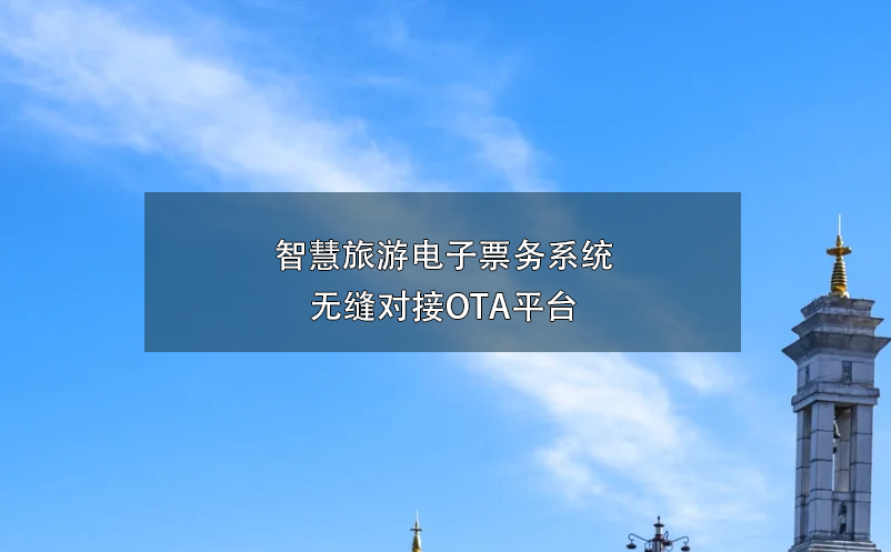 智慧旅游电子票务系统无缝对接OTA平台 