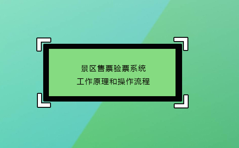 景区售票验票系统工作原理和操作流程 