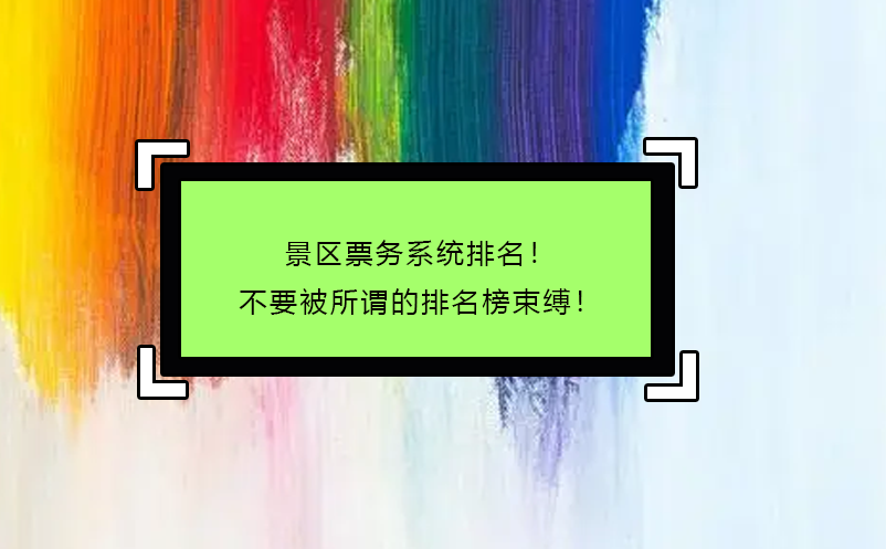 景区票务系统排名！不要被所谓的排名榜束缚！ 