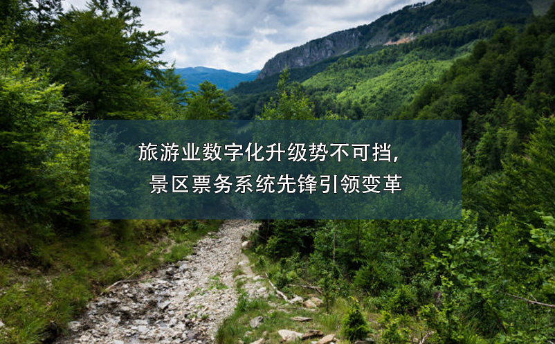 旅游业数字化升级势不可挡，景区票务系统先锋引领变革 