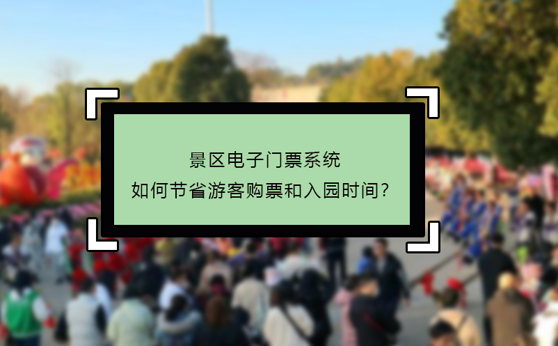 景区电子门票系统如何节省游客购票和入园时间？