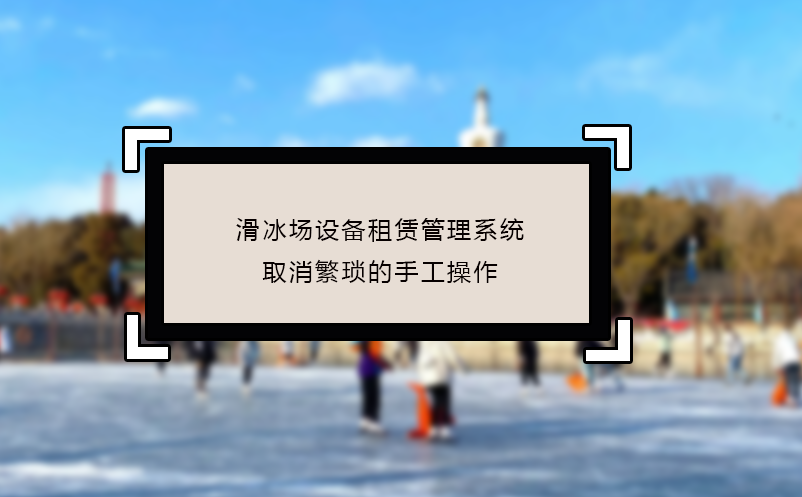 滑冰场设备租赁管理系统取消繁琐的手工操作