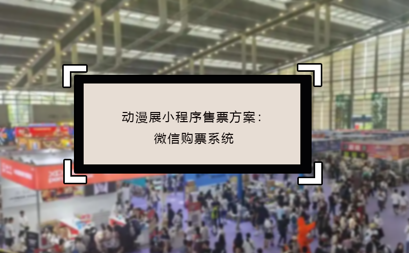 动漫展小程序售票方案：微信购票系统