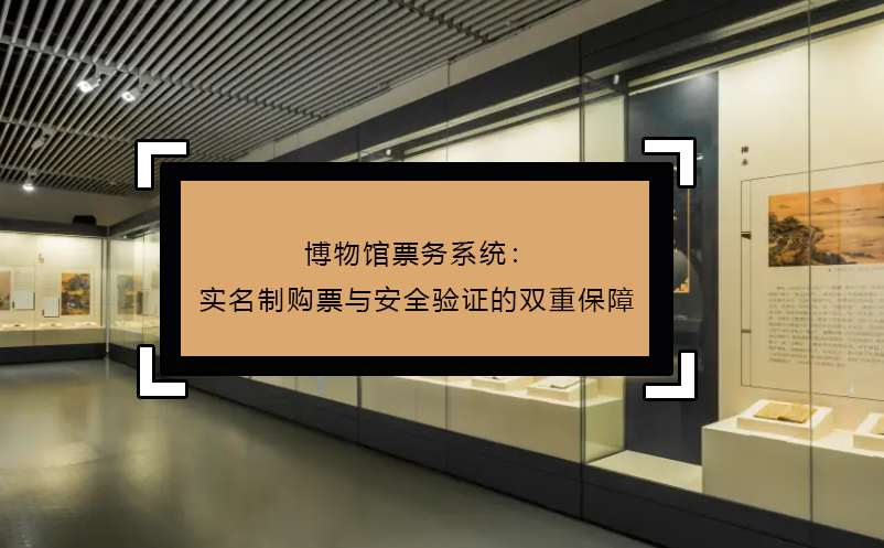 博物馆票务系统：实名制购票与安全验证的双重保障